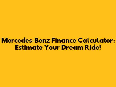 Mercedes-Benz Finance Calculator: Estimate Your Dream Ride!