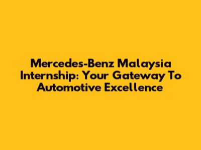 Mercedes-Benz Malaysia Internship: Your Gateway To Automotive Excellence