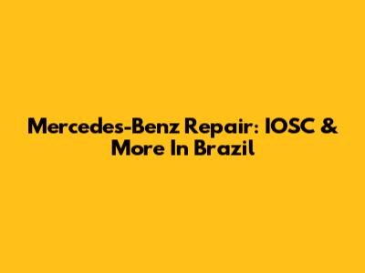 Mercedes-Benz Repair: IOSC & More In Brazil