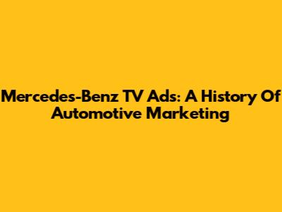Mercedes-Benz TV Ads: A History Of Automotive Marketing