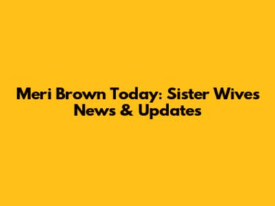 Meri Brown Today: Sister Wives News & Updates