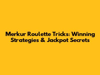 Merkur Roulette Tricks: Winning Strategies & Jackpot Secrets