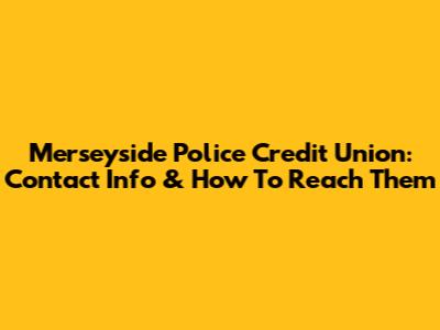 Merseyside Police Credit Union: Contact Info & How To Reach Them