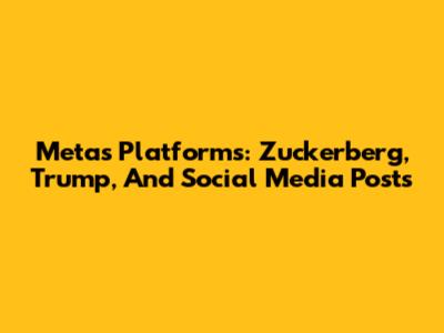 Meta's Platforms: Zuckerberg, Trump, And Social Media Posts