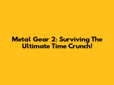 Metal Gear 2: Surviving The Ultimate Time Crunch!