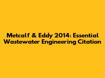 Metcalf & Eddy 2014: Essential Wastewater Engineering Citation
