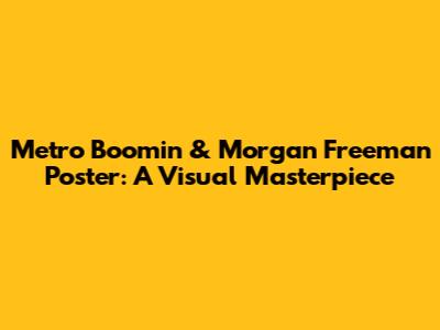 Metro Boomin & Morgan Freeman Poster: A Visual Masterpiece