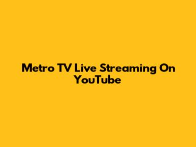 Metro TV Live Streaming On YouTube