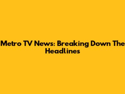 Metro TV News: Breaking Down The Headlines