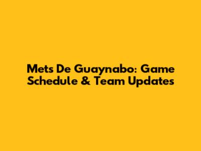 Mets De Guaynabo: Game Schedule & Team Updates
