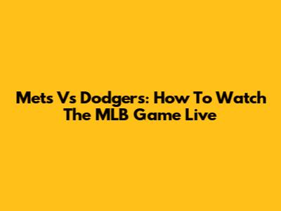 Mets Vs Dodgers: How To Watch The MLB Game Live