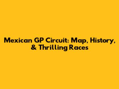 Mexican GP Circuit: Map, History, & Thrilling Races