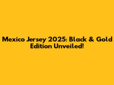 Mexico Jersey 2025: Black & Gold Edition Unveiled!