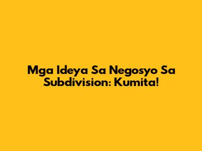 Mga Ideya Sa Negosyo Sa Subdivision: Kumita!