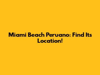 Miami Beach Peruano: Find Its Location!