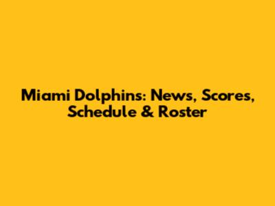 Miami Dolphins: News, Scores, Schedule & Roster