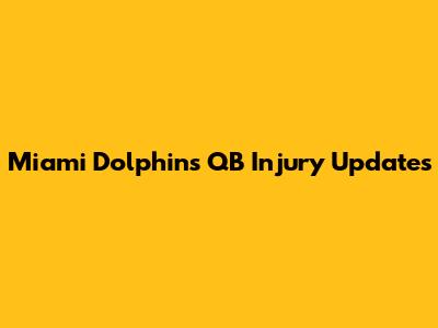Miami Dolphins QB Injury Updates