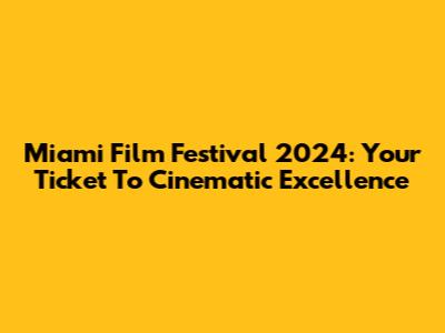 Miami Film Festival 2024: Your Ticket To Cinematic Excellence