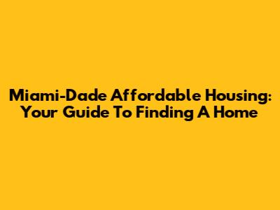Miami-Dade Affordable Housing: Your Guide To Finding A Home