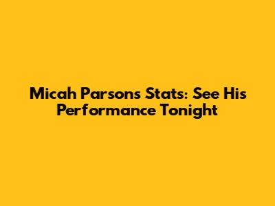 Micah Parsons' Stats: See His Performance Tonight