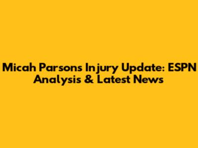 Micah Parsons Injury Update: ESPN Analysis & Latest News