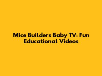 Mice Builders Baby TV: Fun Educational Videos