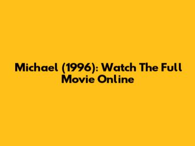 Michael (1996): Watch The Full Movie Online