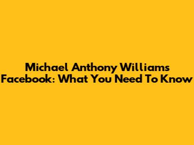 Michael Anthony Williams Facebook: What You Need To Know