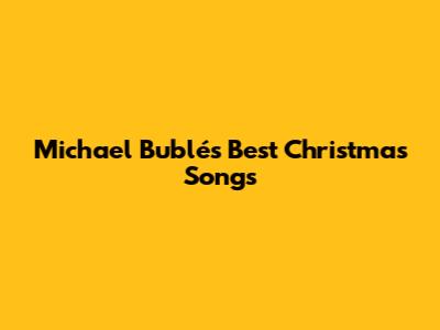 Michael Bublé's Best Christmas Songs