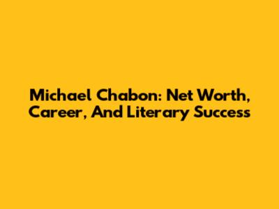 Michael Chabon: Net Worth, Career, And Literary Success