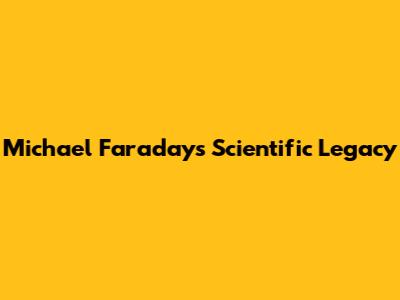 Michael Faraday's Scientific Legacy