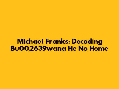 Michael Franks: Decoding 'Bu002639wana He No Home'
