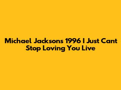 Michael Jackson's 1996 "I Just Can't Stop Loving You" Live