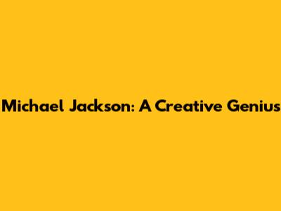 Michael Jackson: A Creative Genius
