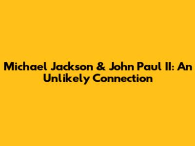 Michael Jackson & John Paul II: An Unlikely Connection