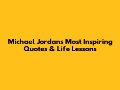 Michael Jordan's Most Inspiring Quotes & Life Lessons