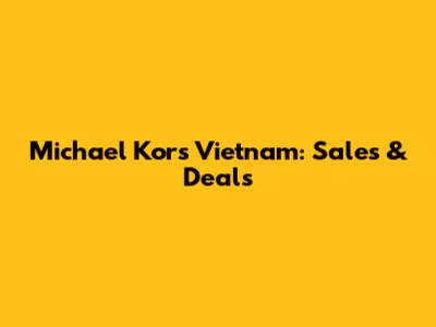 Michael Kors Vietnam: Sales & Deals