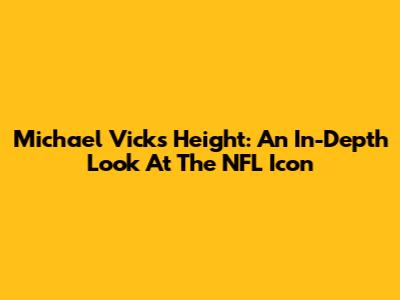 Michael Vick's Height: An In-Depth Look At The NFL Icon