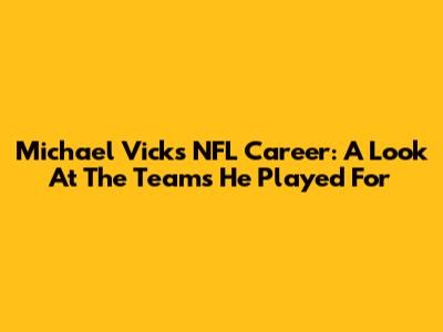 Michael Vick's NFL Career: A Look At The Teams He Played For