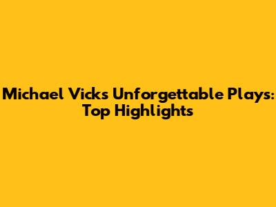 Michael Vick's Unforgettable Plays: Top Highlights