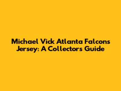 Michael Vick Atlanta Falcons Jersey: A Collector's Guide