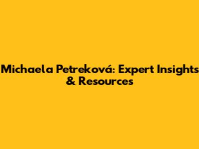 Michaela Petreková: Expert Insights & Resources