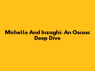 Michelle And Inzaghi: An Oscosc Deep Dive