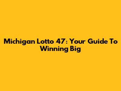 Michigan Lotto 47: Your Guide To Winning Big