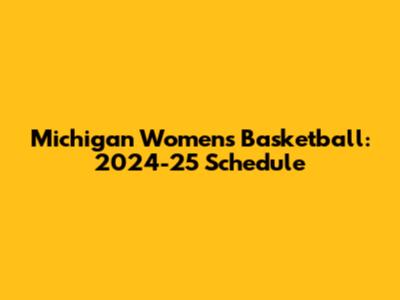 Michigan Women's Basketball: 2024-25 Schedule