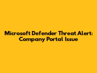 Microsoft Defender Threat Alert: Company Portal Issue