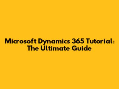 Microsoft Dynamics 365 Tutorial: The Ultimate Guide