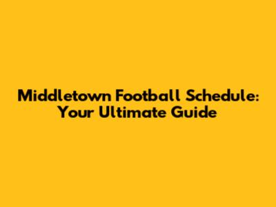 Middletown Football Schedule: Your Ultimate Guide