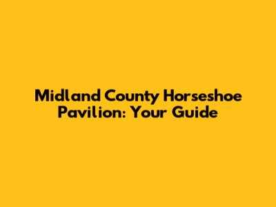Midland County Horseshoe Pavilion: Your Guide