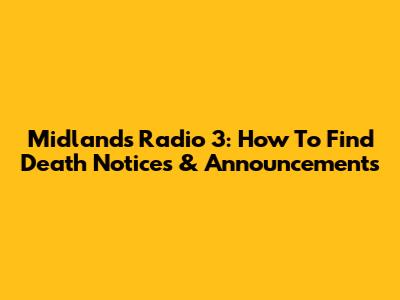 Midlands Radio 3: How To Find Death Notices & Announcements